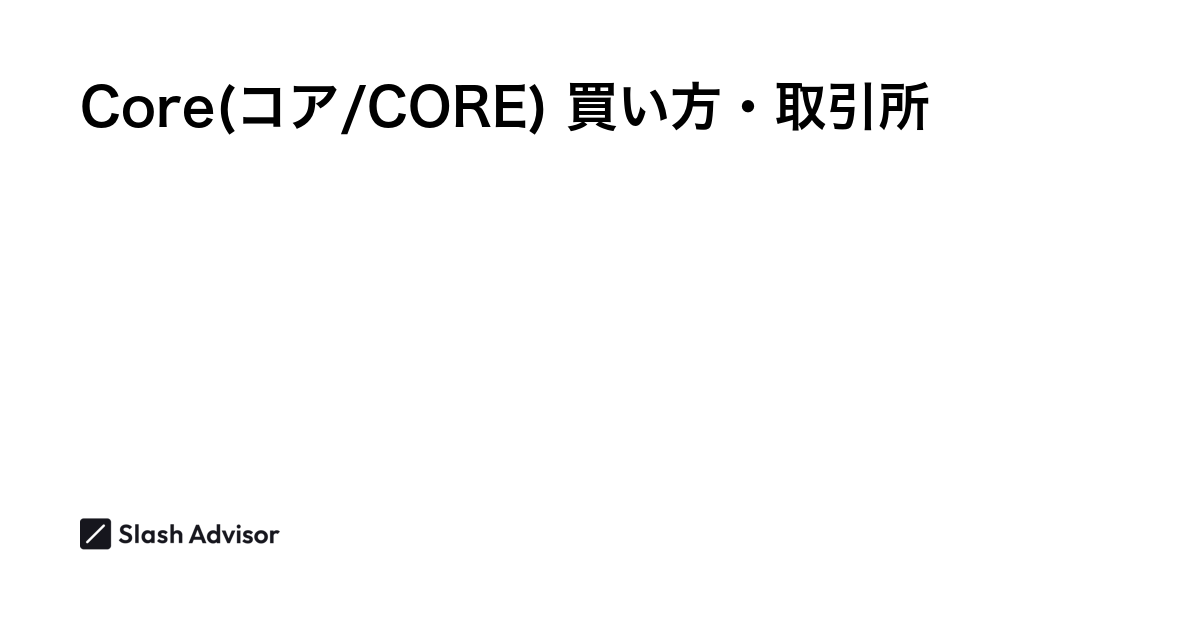 仮想通貨 Core(コア/CORE)が買える取引所は？買い方・購入方法、将来性を解説