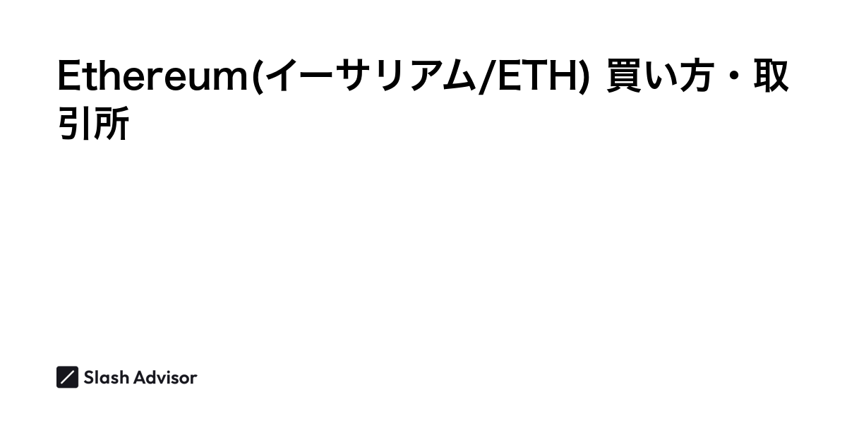 仮想通貨 Ethereum(イーサリアム/ETH)が買える取引所は？買い方・購入方法、将来性を解説