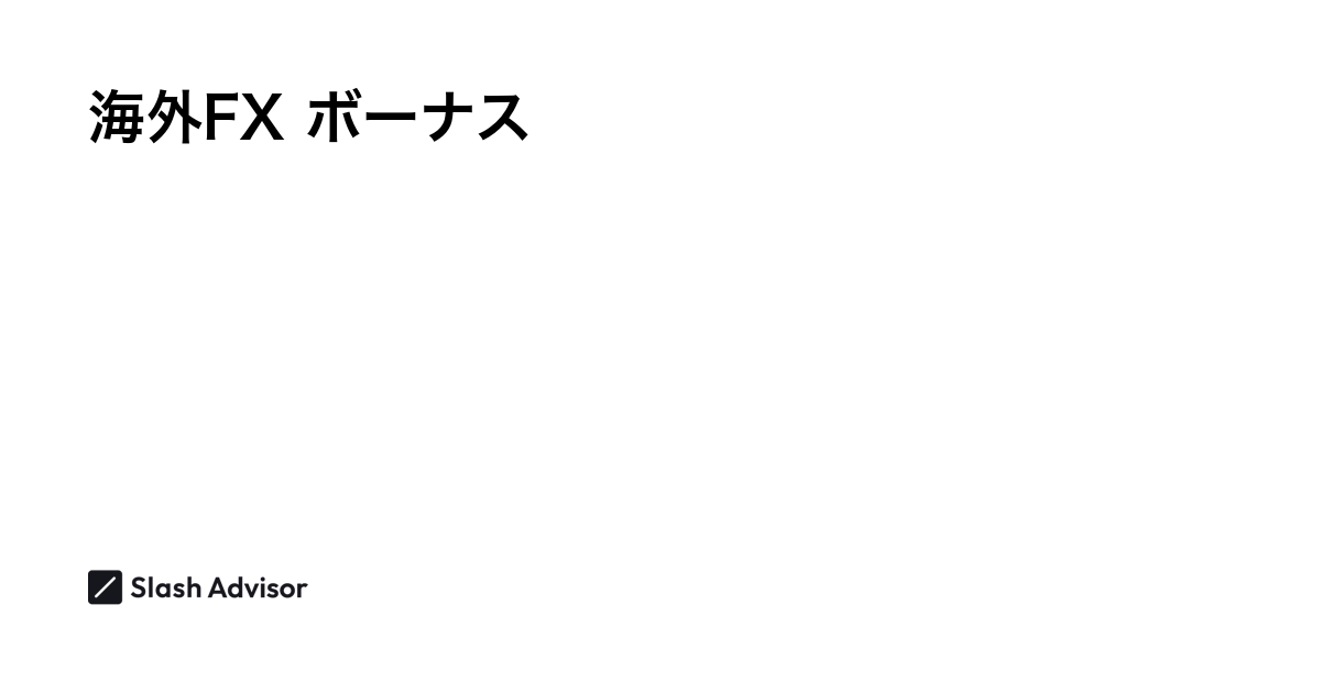 【最新】海外FXボーナス(口座開設/未入金・入金ボーナス)ランキング - 全20社完全比較【2024年11月更新】